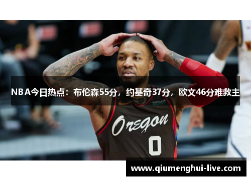 NBA今日热点：布伦森55分，约基奇37分，欧文46分难救主