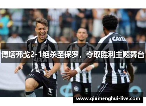 博塔弗戈2-1绝杀圣保罗，夺取胜利主题舞台