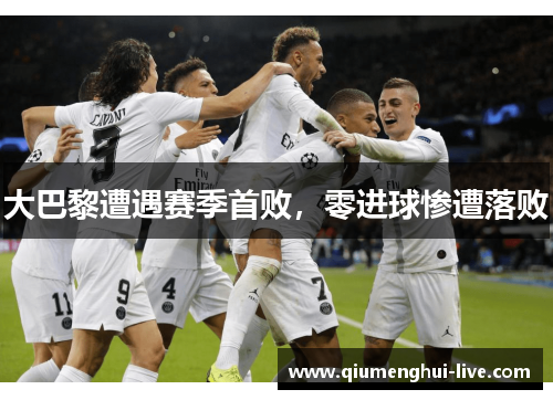 大巴黎遭遇赛季首败，零进球惨遭落败