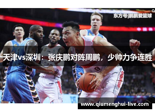 天津vs深圳：张庆鹏对阵周鹏，少帅力争连胜