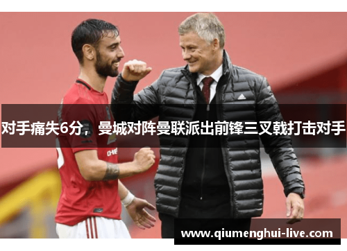 对手痛失6分，曼城对阵曼联派出前锋三叉戟打击对手