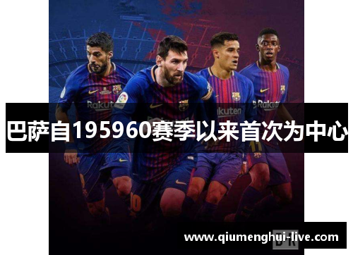 巴萨自195960赛季以来首次为中心