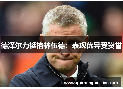 德泽尔力挺格林伍德：表现优异受赞誉